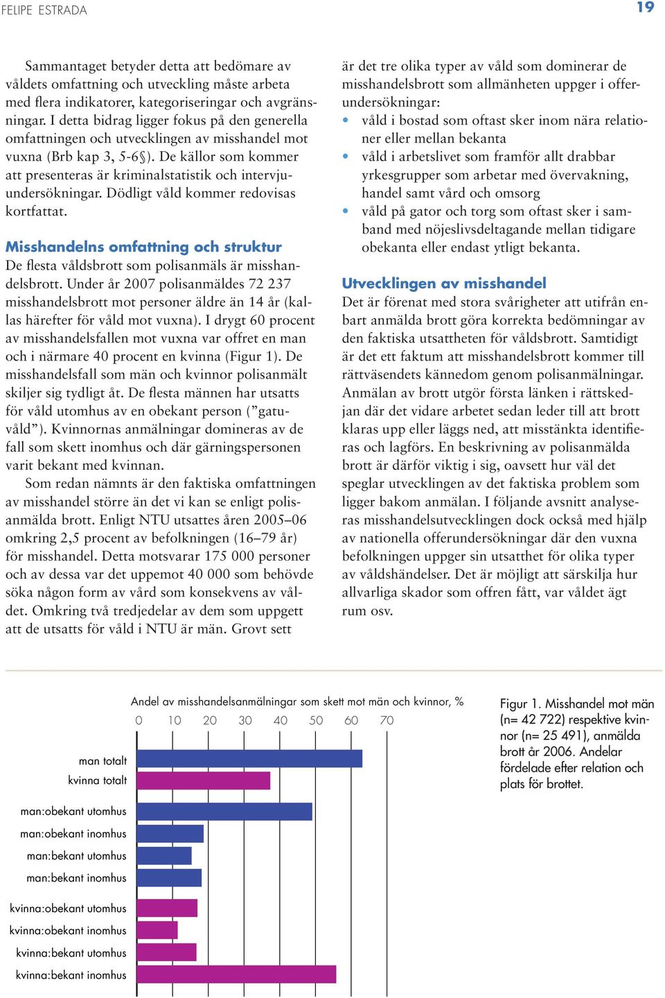 De källor som kommer att presenteras är kriminalstatistik och intervjuundersökningar. Dödligt våld kommer redovisas kortfattat.