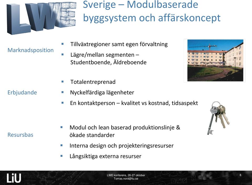 Nyckelfärdiga lägenheter En kontaktperson kvalitet vs kostnad, tidsaspekt Resursbas Modul och lean