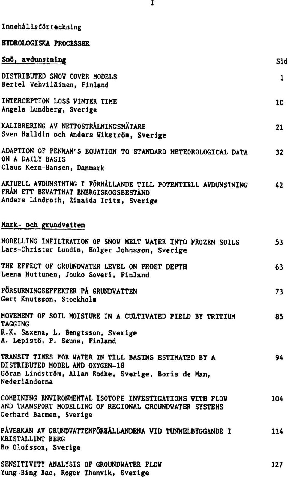 FÖRHALLANDE TILL POTENTIELL AVDUNSTNING 42 FRAN ETT BEVATTNAT ENERGISKOGSBESTÅND Anders Lindroth, Zinaida Iritz, Mark- och grundvatten HODELLING INFILTRATION OF SNOV MELT WATER INTO FROZEN SOILS 53