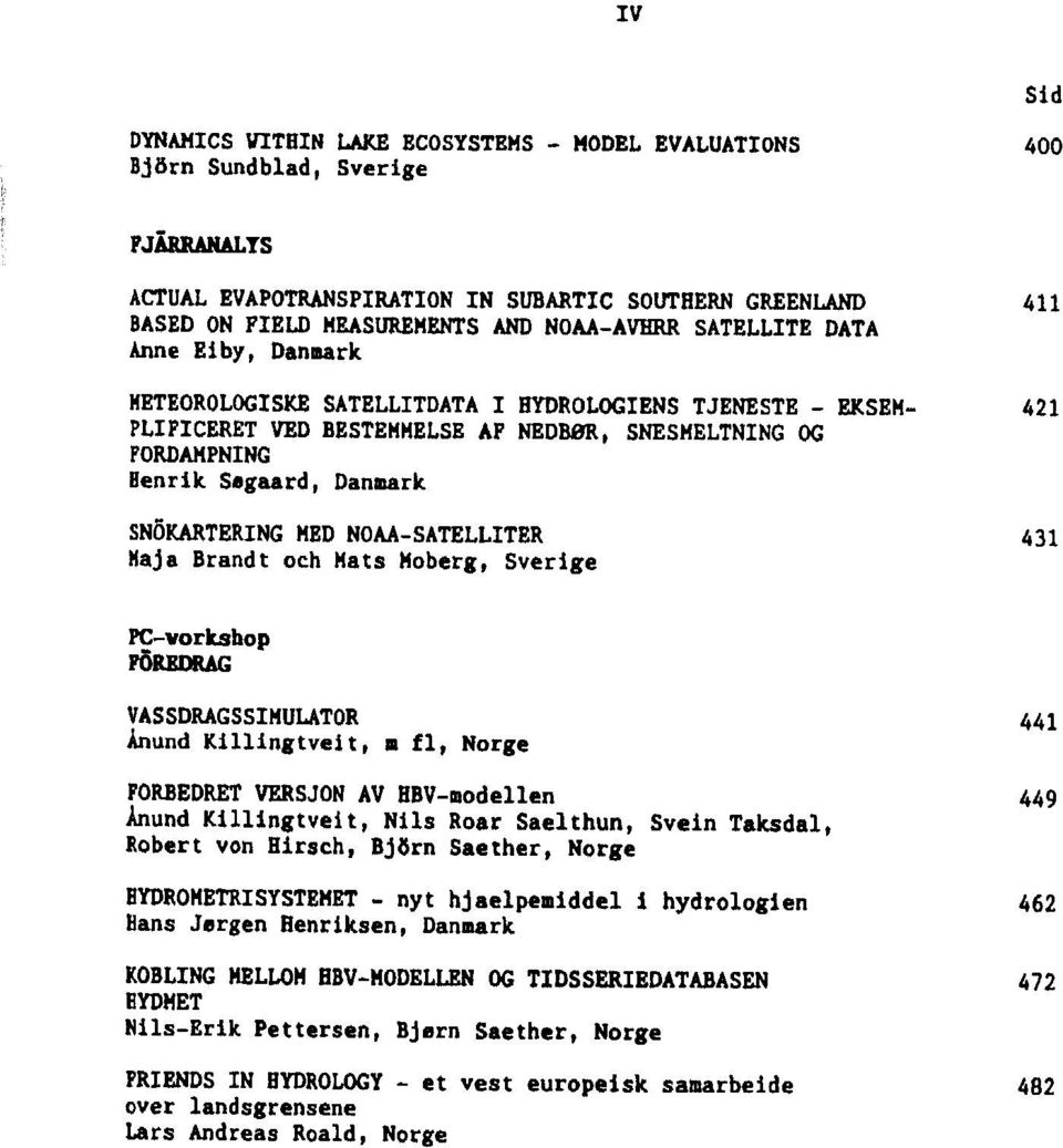 SNÖKARTERING MED NOAA-SATELLITER 431 Maja Brandt och Hats Moberg, PC-vorkshop FÖREDRAG VASSDRAGSSIMULATOR 441 Ånund Killlngtveit, m fl, Norge FORBEDRET VERSJON AV HBV-modellen 449 Ånund Killlngtveit,