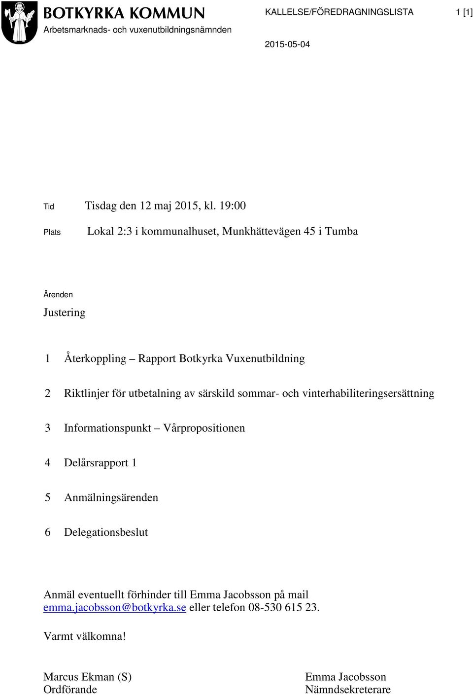 utbetalning av särskild sommar- och vinterhabiliteringsersättning 3 Informationspunkt Vårpropositionen 4 Delårsrapport 1 5 Anmälningsärenden 6