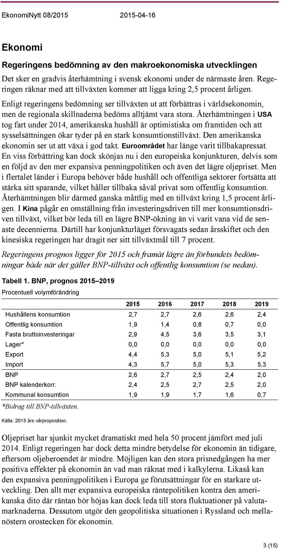 Enligt regeringens bedömning ser tillväxten ut att förbättras i världsekonomin, men de regionala skillnaderna bedöms alltjämt vara stora.