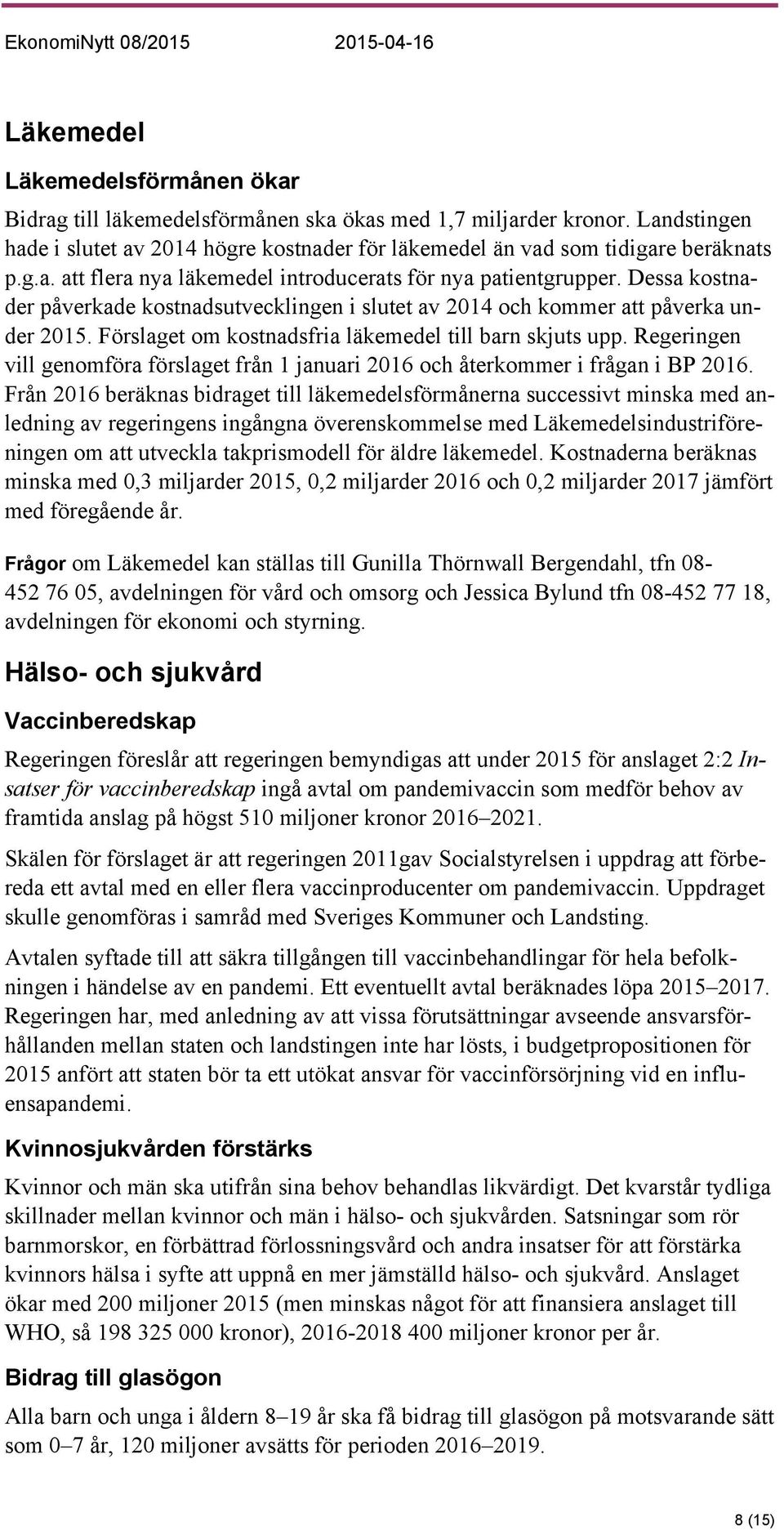 Dessa kostnader påverkade kostnadsutvecklingen i slutet av 2014 och kommer att påverka under 2015. Förslaget om kostnadsfria läkemedel till barn skjuts upp.