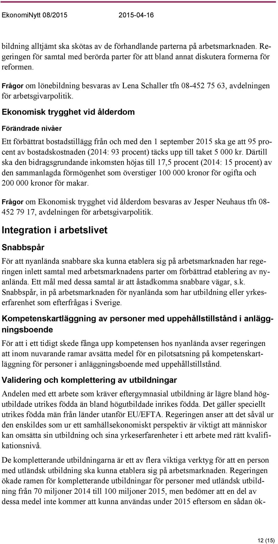 Ekonomisk trygghet vid ålderdom Förändrade nivåer Ett förbättrat bostadstillägg från och med den 1 september 2015 ska ge att 95 procent av bostadskostnaden (2014: 93 procent) täcks upp till taket 5