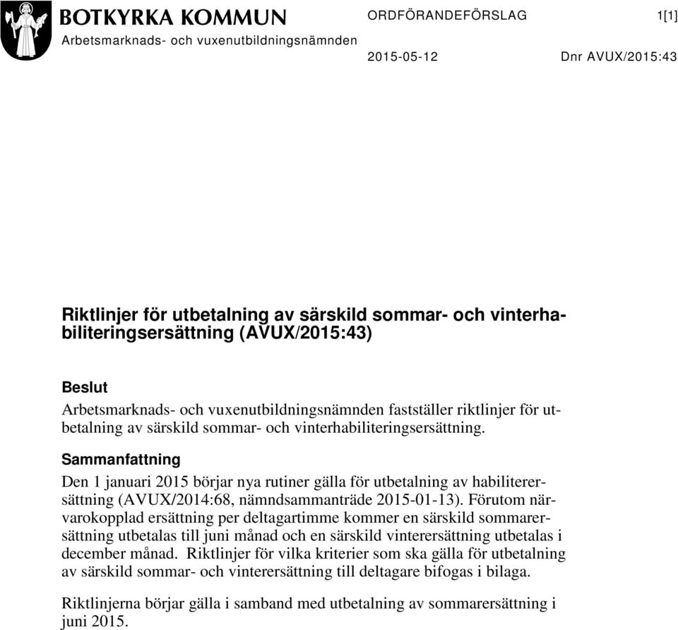 Sammanfattning Den 1 januari 2015 börjar nya rutiner gälla för utbetalning av habiliterersättning (AVUX/2014:68, nämndsammanträde 2015-01-13).