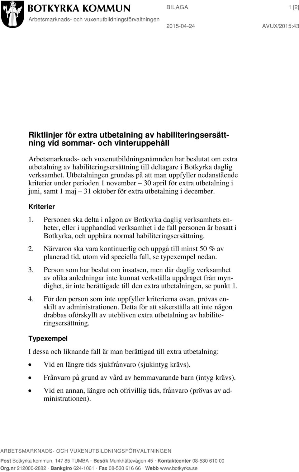 Utbetalningen grundas på att man uppfyller nedanstående kriterier under perioden 1 november 30 april för extra utbetalning i juni, samt 1 maj 31 oktober för extra utbetalning i december. Kriterier 1.