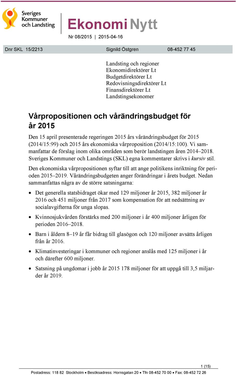 (2014/15:100). Vi sammanfattar de förslag inom olika områden som berör landstingen åren 2014 2018. Sveriges Kommuner och Landstings (SKL) egna kommentarer skrivs i kursiv stil.