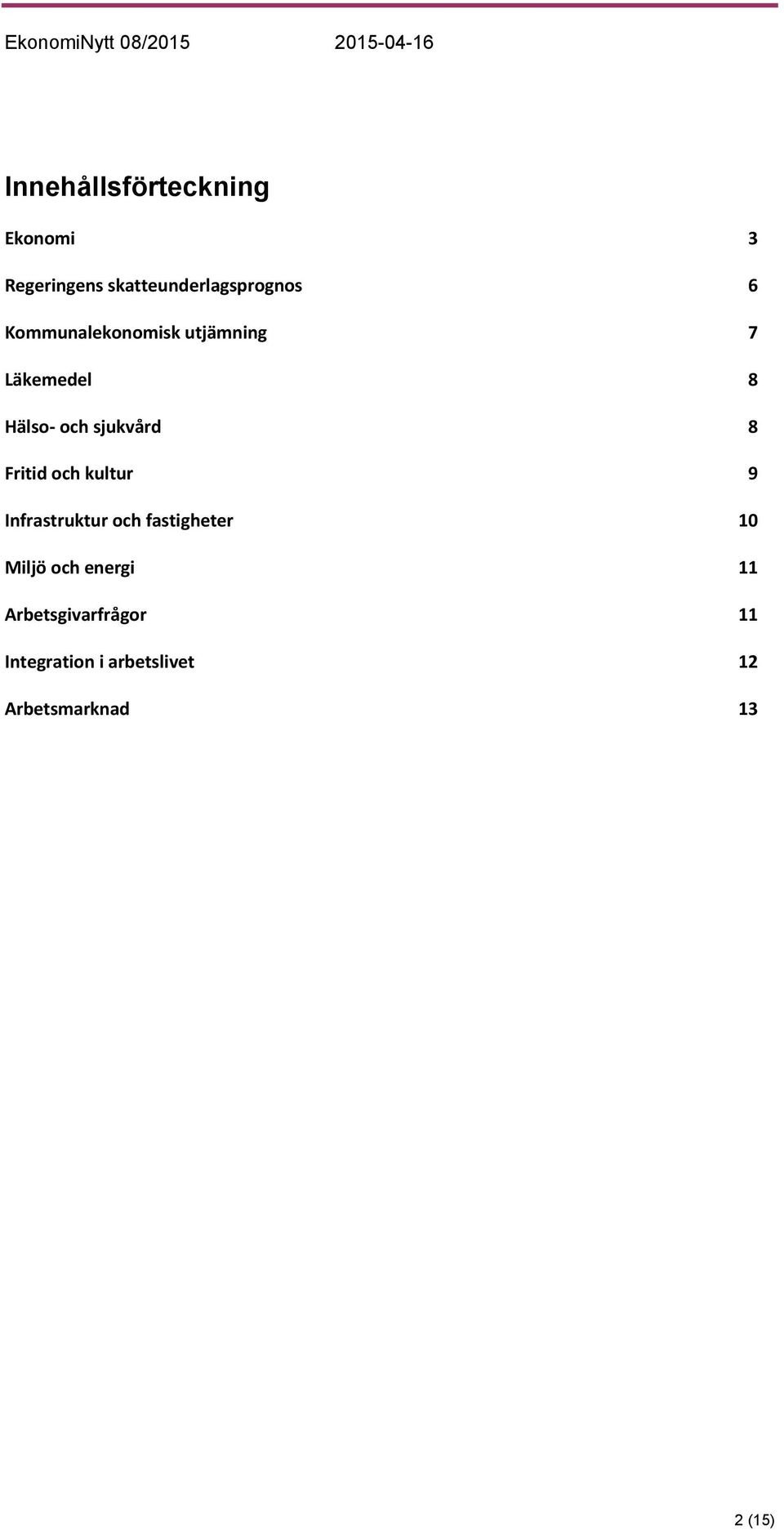 sjukvård 8 Fritid och kultur 9 Infrastruktur och fastigheter 10 Miljö och