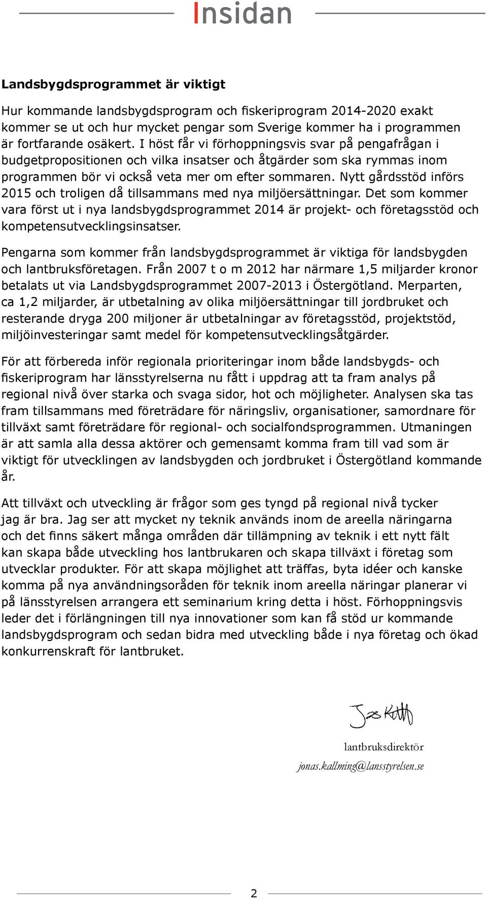 Nytt gårdsstöd införs 2015 och troligen då tillsammans med nya miljöersättningar.