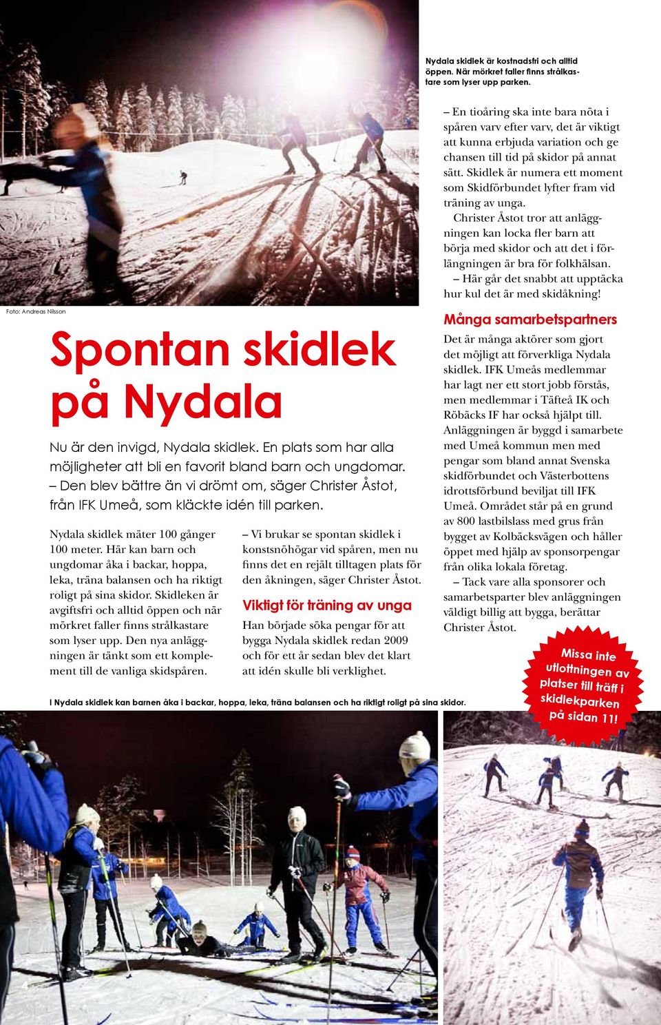 Nydala skidlek mäter 100 gånger 100 meter. Här kan barn och ungdomar åka i backar, hoppa, leka, träna balansen och ha riktigt roligt på sina skidor.