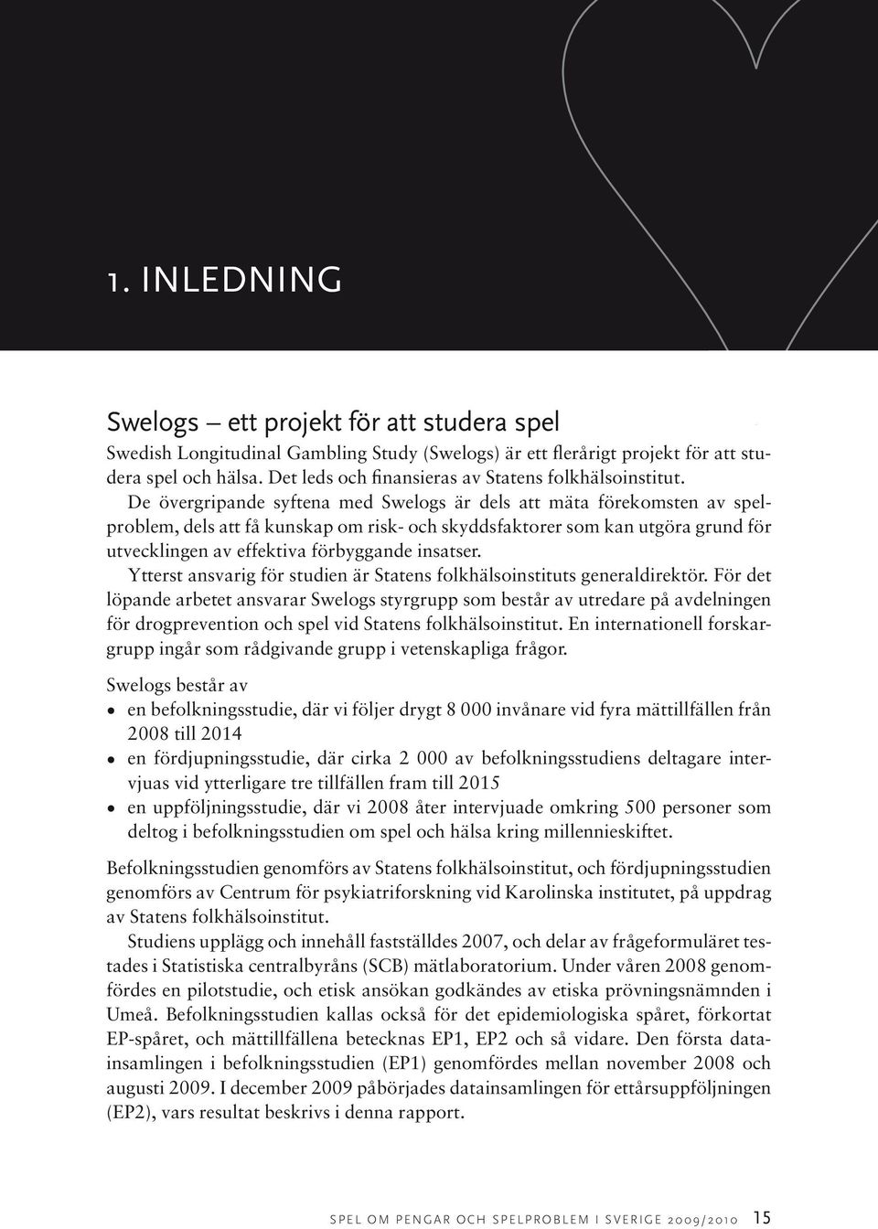 De övergripande syftena med Swelogs är dels att mäta förekomsten av spelproblem, dels att få kunskap om risk- och skyddsfaktorer som kan utgöra grund för utvecklingen av effektiva förbyggande