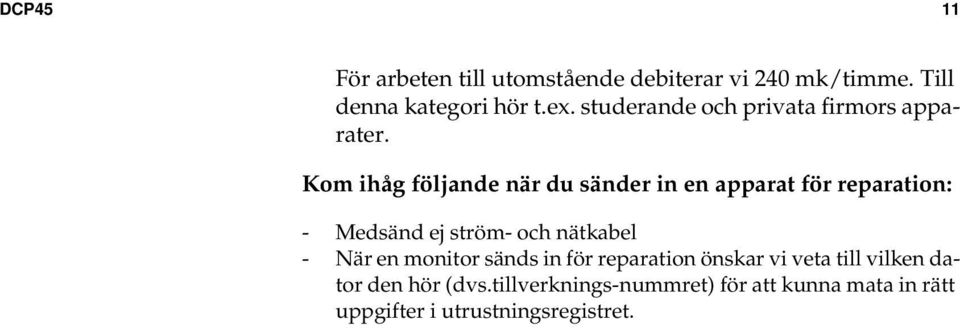 Kom ihåg följande när du sänder in en apparat för reparation: - Medsänd ej ström- och nätkabel - När