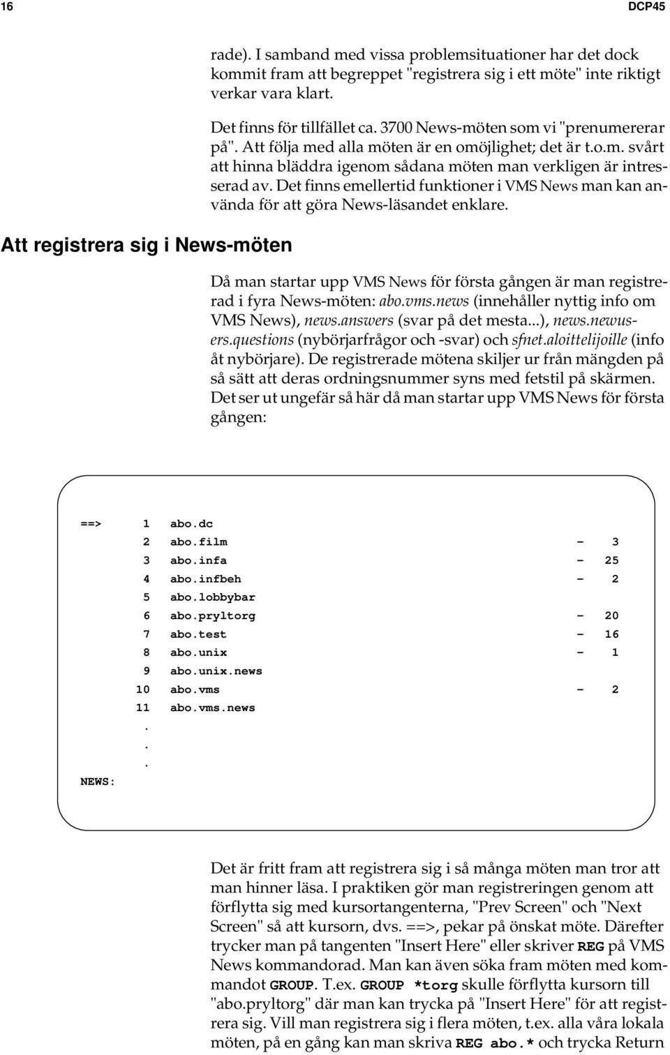 Det finns emellertid funktioner i VMS News man kan använda för att göra News-läsandet enklare. Då man startar upp VMS News för första gången är man registrerad i fyra News-möten: abo.vms.