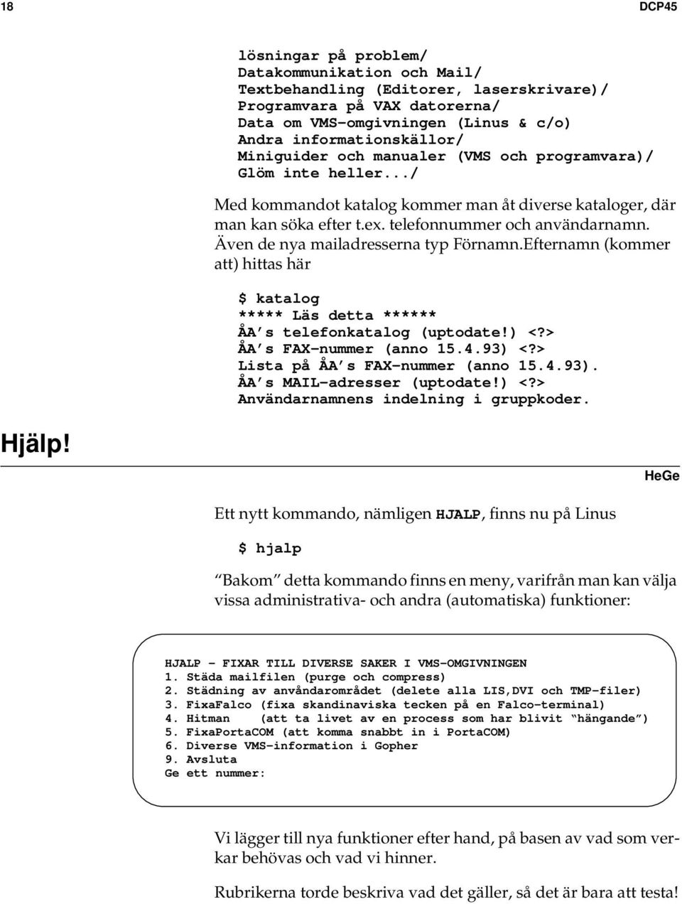 Även de nya mailadresserna typ Förnamn.Efternamn (kommer att) hittas här $ katalog ***** Läs detta ****** ÅA s telefonkatalog (uptodate!) <?> ÅA s FAX-nummer (anno 15.4.93) <?