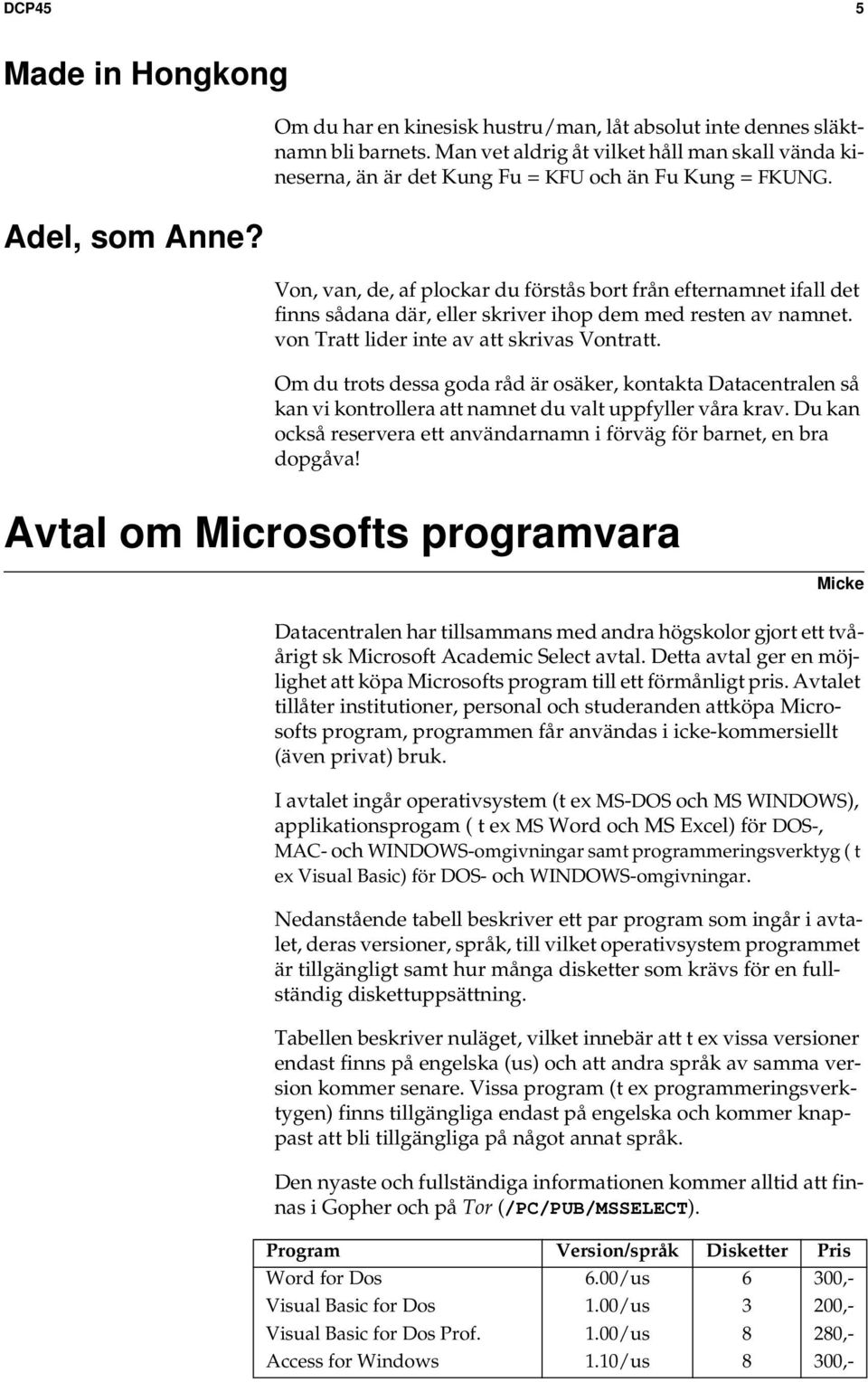 Von, van, de, af plockar du förstås bort från efternamnet ifall det finns sådana där, eller skriver ihop dem med resten av namnet. von Tratt lider inte av att skrivas Vontratt.