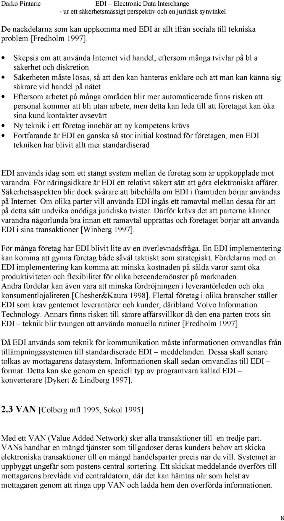 på nätet Eftersom arbetet på många områden blir mer automaticerade finns risken att personal kommer att bli utan arbete, men detta kan leda till att företaget kan öka sina kund kontakter avsevärt Ny