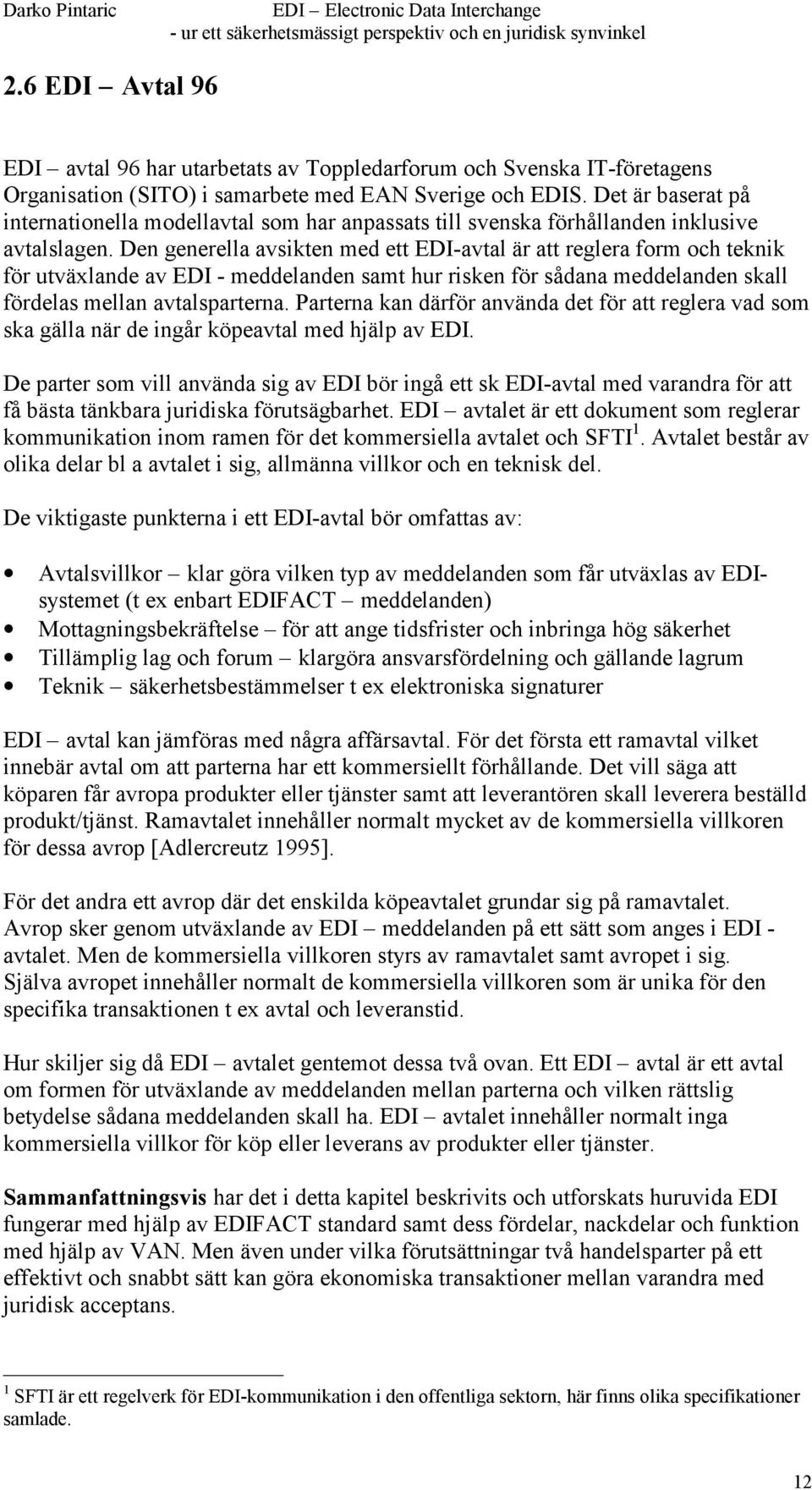 Den generella avsikten med ett EDI-avtal är att reglera form och teknik för utväxlande av EDI - meddelanden samt hur risken för sådana meddelanden skall fördelas mellan avtalsparterna.