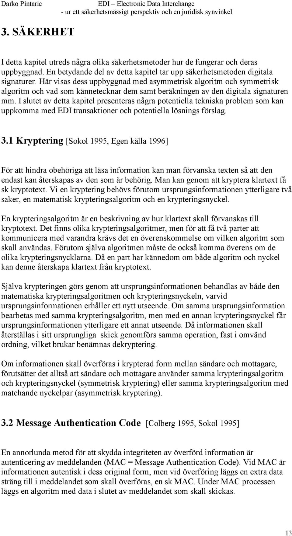 I slutet av detta kapitel presenteras några potentiella tekniska problem som kan uppkomma med EDI transaktioner och potentiella lösnings förslag. 3.