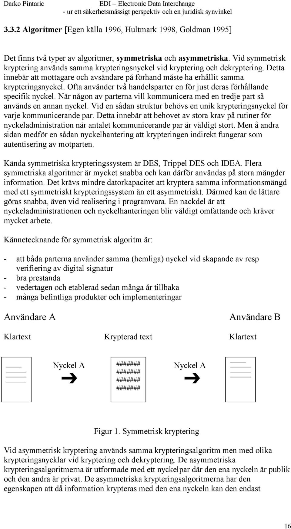 Ofta använder två handelsparter en för just deras förhållande specifik nyckel. När någon av parterna vill kommunicera med en tredje part så används en annan nyckel.