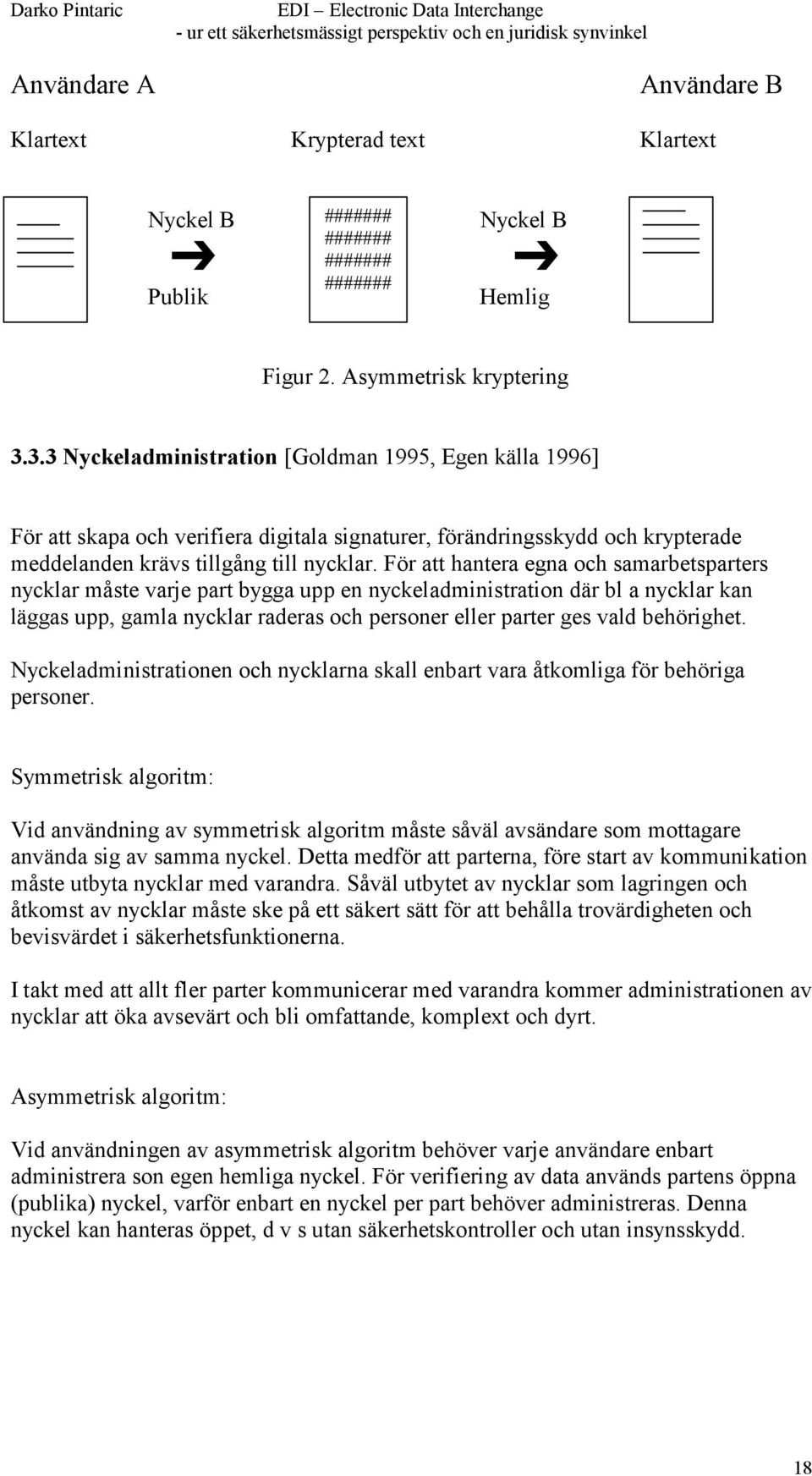 För att hantera egna och samarbetsparters nycklar måste varje part bygga upp en nyckeladministration där bl a nycklar kan läggas upp, gamla nycklar raderas och personer eller parter ges vald