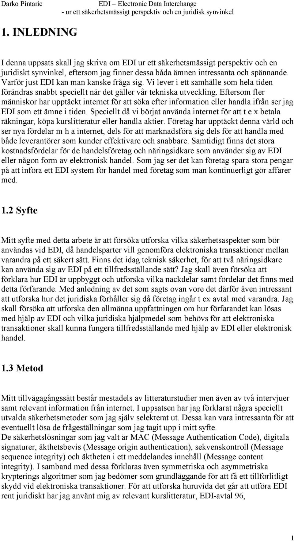 Eftersom fler människor har upptäckt internet för att söka efter information eller handla ifrån ser jag EDI som ett ämne i tiden.