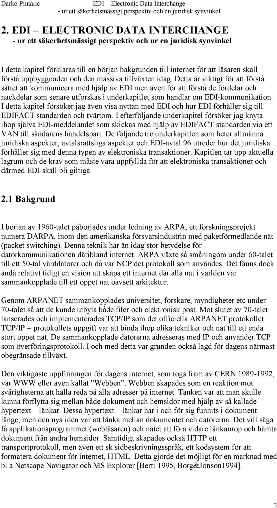 Detta är viktigt för att förstå sättet att kommunicera med hjälp av EDI men även för att förstå de fördelar och nackdelar som senare utforskas i underkapitlet som handlar om EDI-kommunikation.