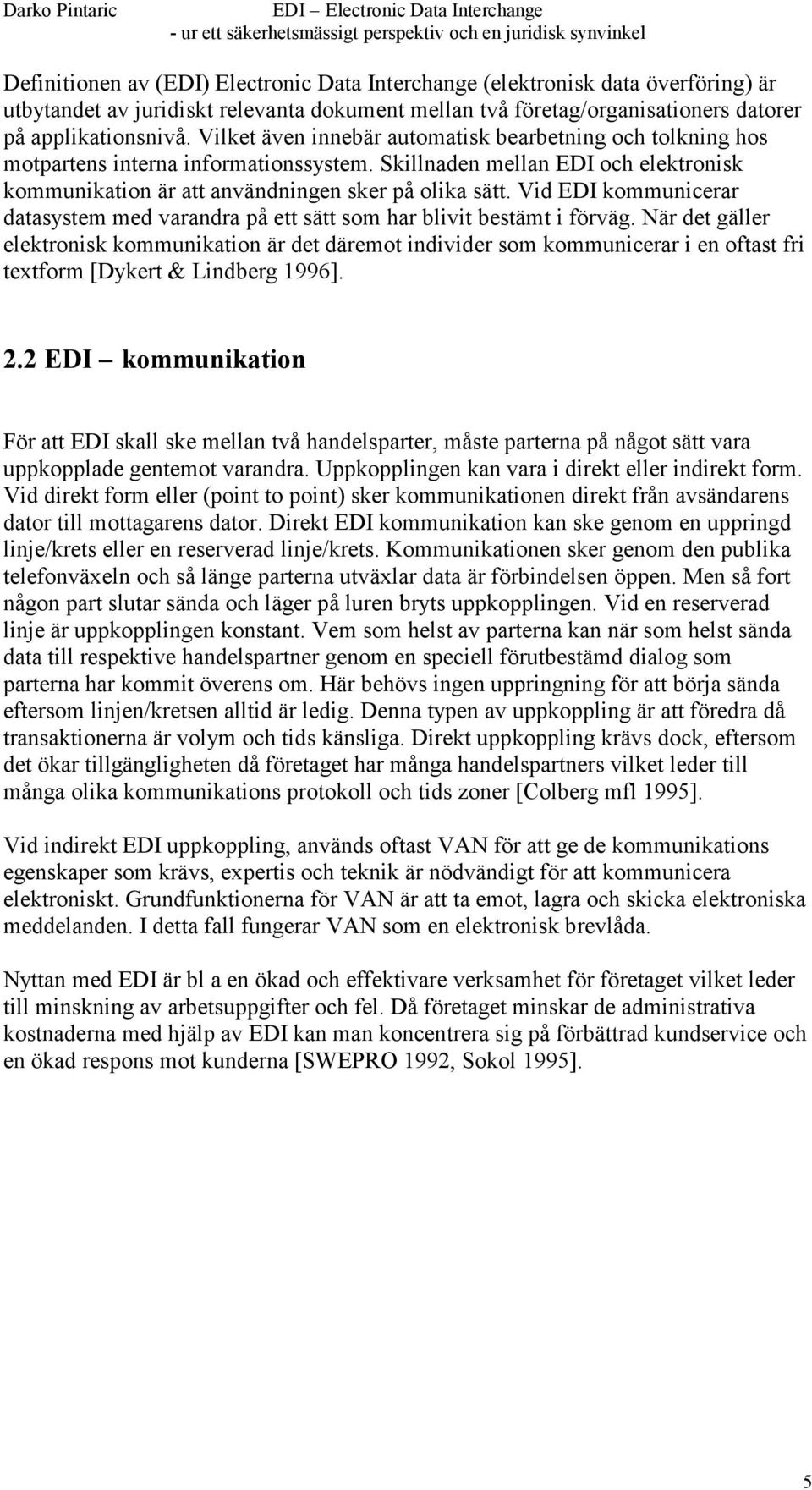 Vid EDI kommunicerar datasystem med varandra på ett sätt som har blivit bestämt i förväg.