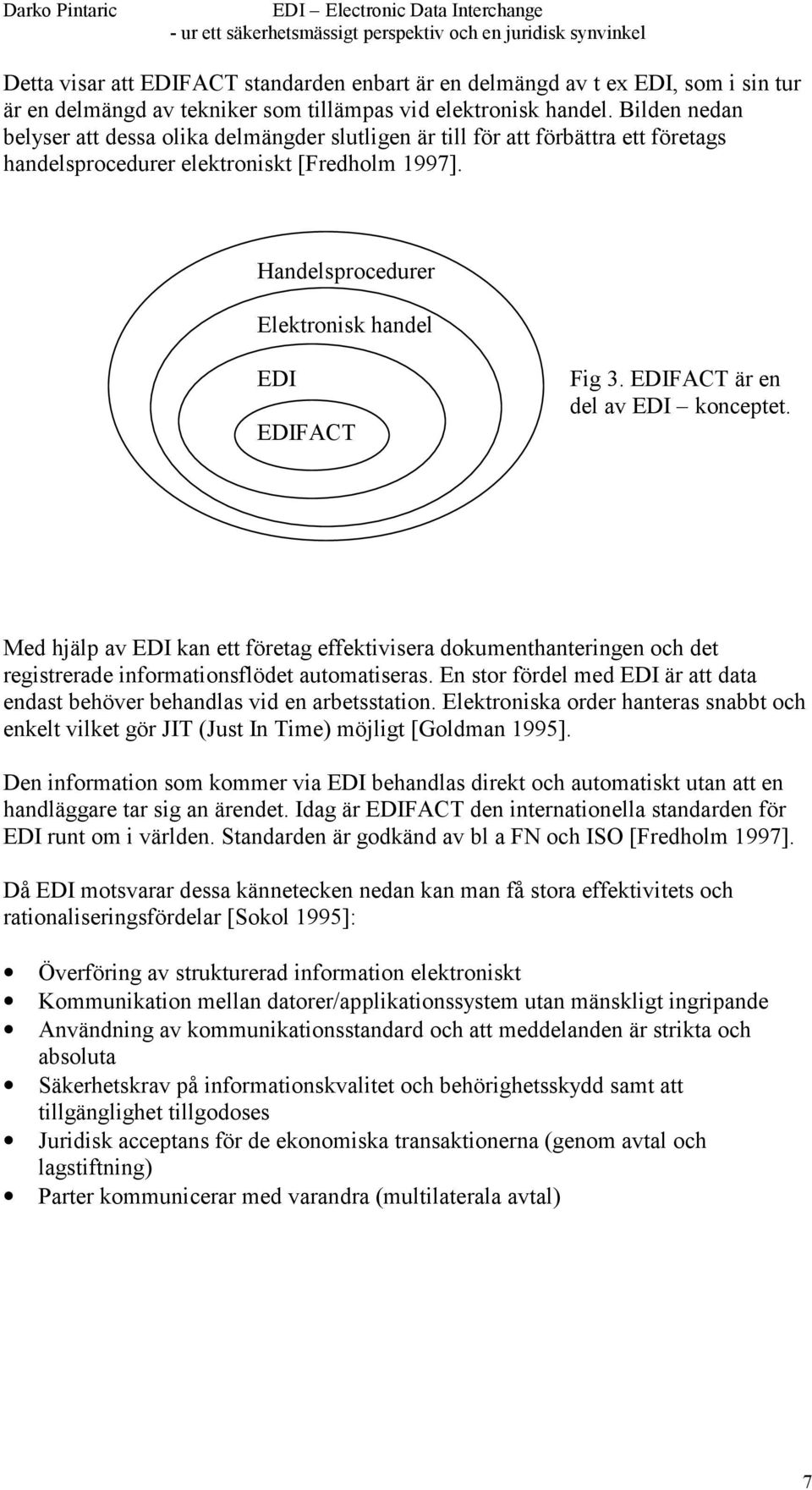 EDIFACT är en del av EDI konceptet. EDIFACT Med hjälp av EDI kan ett företag effektivisera dokumenthanteringen och det registrerade informationsflödet automatiseras.