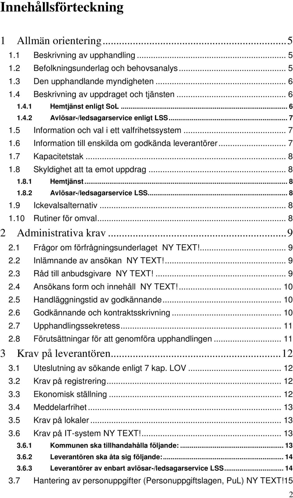 .. 7 1.7 Kapacitetstak... 8 1.8 Skyldighet att ta emot uppdrag... 8 1.8.1 Hemtjänst... 8 1.8.2 Avlösar-/ledsagarservice LSS... 8 1.9 Ickevalsalternativ... 8 1.10 Rutiner för omval.