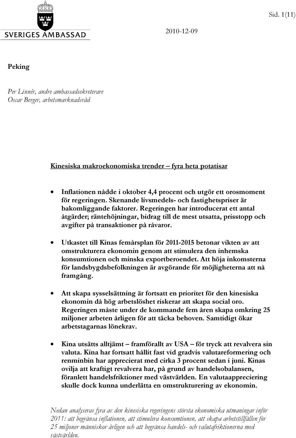 Regeringen har introducerat ett antal åtgärder; räntehöjningar, bidrag till de mest utsatta, prisstopp och avgifter på transaktioner på råvaror.