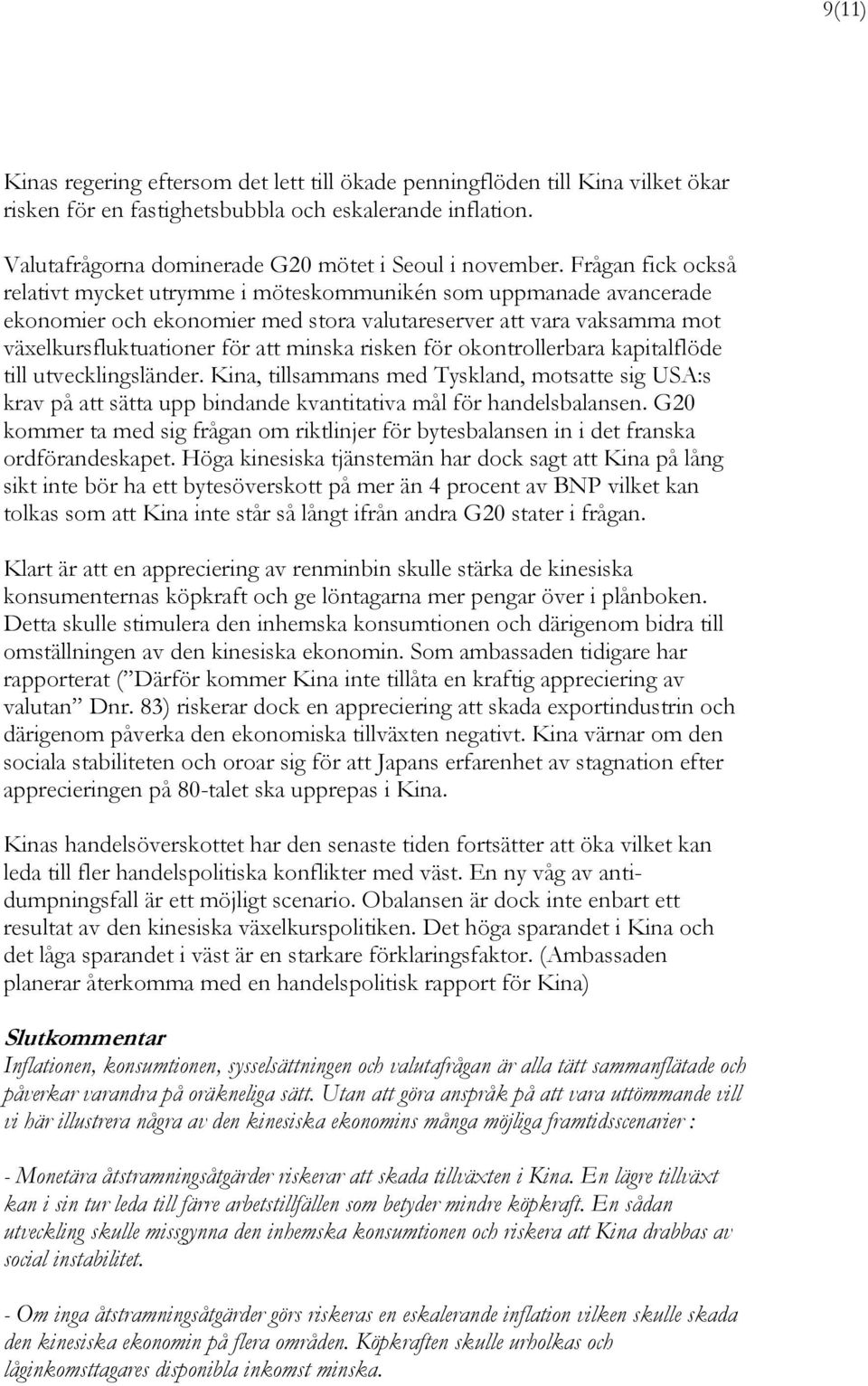 risken för okontrollerbara kapitalflöde till utvecklingsländer. Kina, tillsammans med Tyskland, motsatte sig USA:s krav på att sätta upp bindande kvantitativa mål för handelsbalansen.