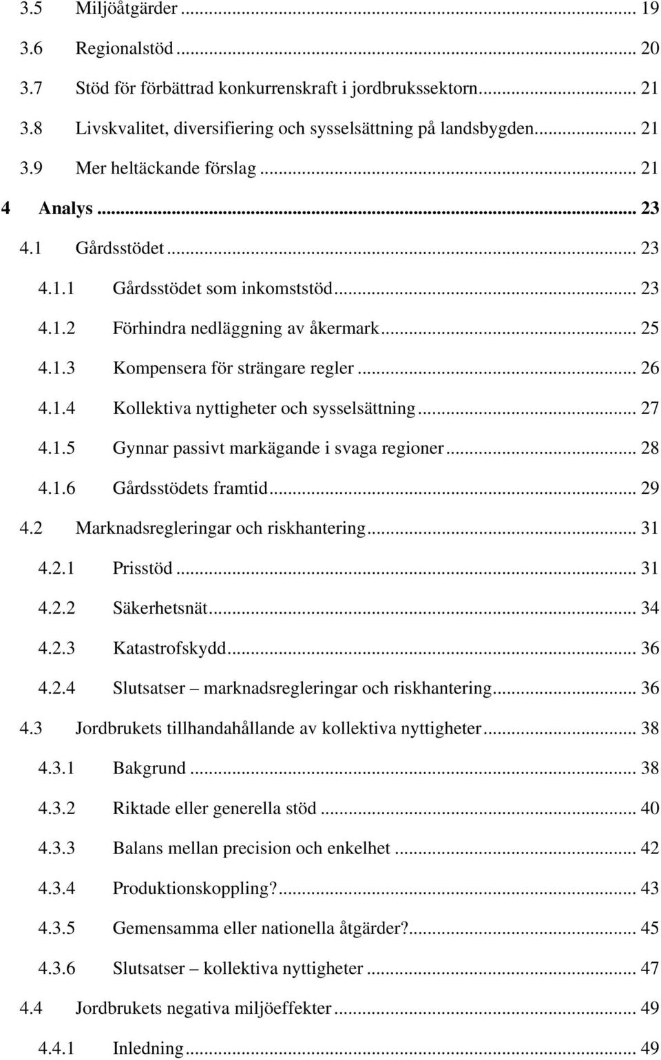 .. 27 4.1.5 Gynnar passivt markägande i svaga regioner... 28 4.1.6 Gårdsstödets framtid... 29 4.2 Marknadsregleringar och riskhantering... 31 4.2.1 Prisstöd... 31 4.2.2 Säkerhetsnät... 34 4.2.3 Katastrofskydd.