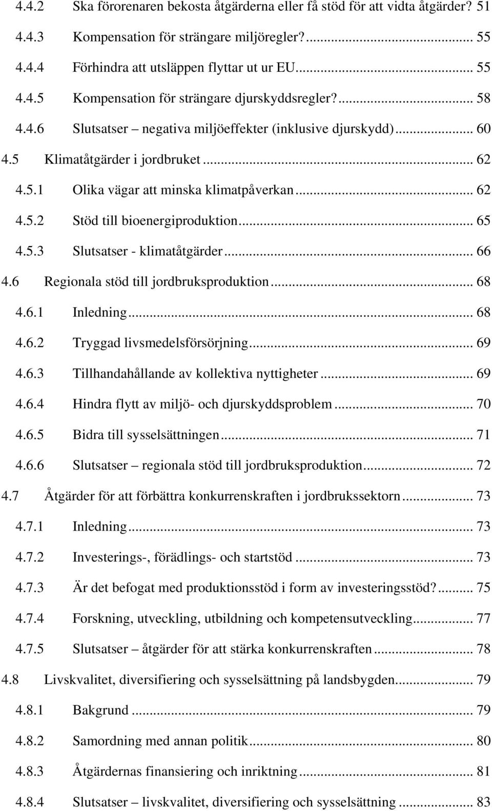 .. 65 4.5.3 Slutsatser - klimatåtgärder... 66 4.6 Regionala stöd till jordbruksproduktion... 68 4.6.1 Inledning... 68 4.6.2 Tryggad livsmedelsförsörjning... 69 4.6.3 Tillhandahållande av kollektiva nyttigheter.