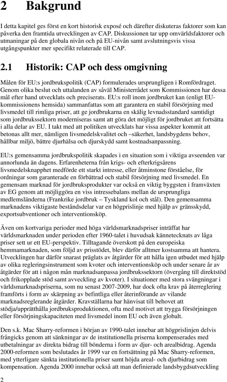 1 Historik: CAP och dess omgivning Målen för EU:s jordbrukspolitik (CAP) formulerades ursprungligen i Romfördraget.