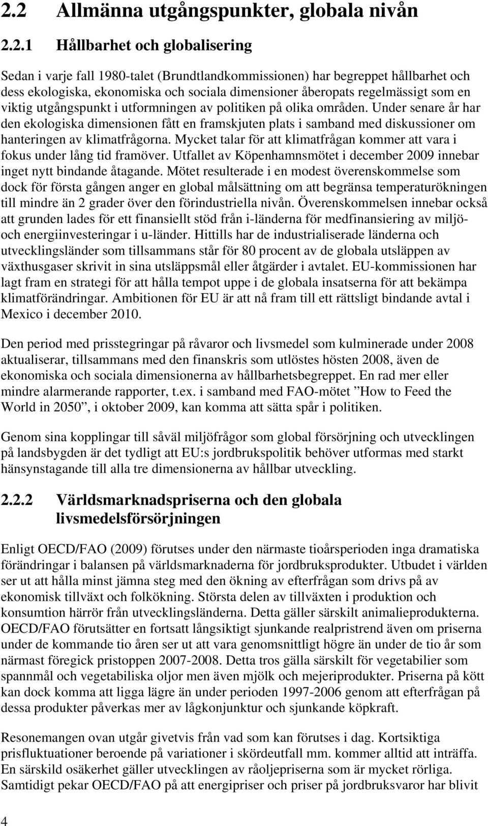 Under senare år har den ekologiska dimensionen fått en framskjuten plats i samband med diskussioner om hanteringen av klimatfrågorna.