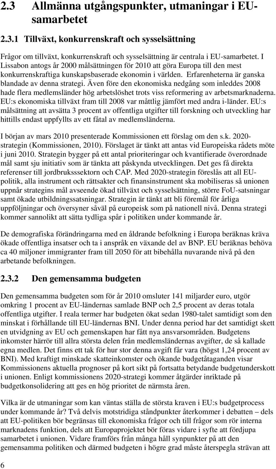 Även före den ekonomiska nedgång som inleddes 2008 hade flera medlemsländer hög arbetslöshet trots viss reformering av arbetsmarknaderna.