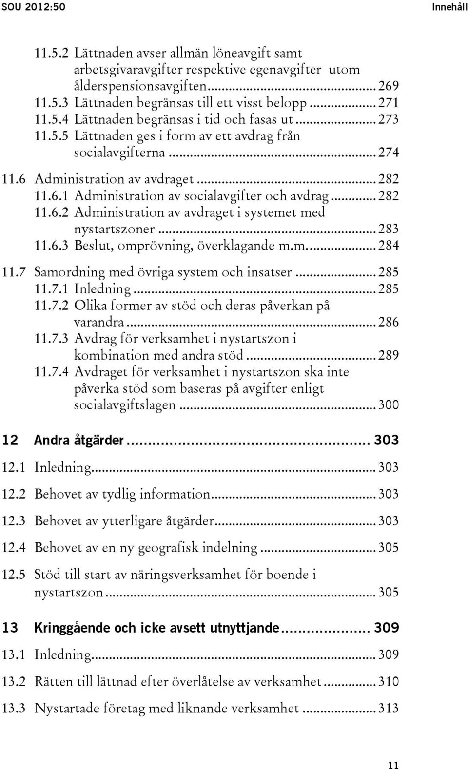 .. 282 11.6.2 Administration av avdraget i systemet med nystartszoner... 283 11.6.3 Beslut, omprövning, överklagande m.m.... 284 11.7 Samordning med övriga system och insatser... 285 11.7.1 Inledning.