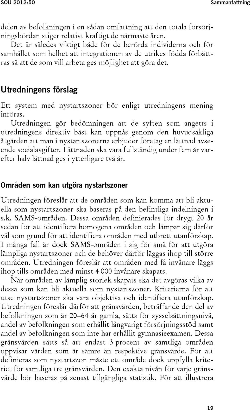 Utredningens förslag Ett system med nystartszoner bör enligt utredningens mening införas.