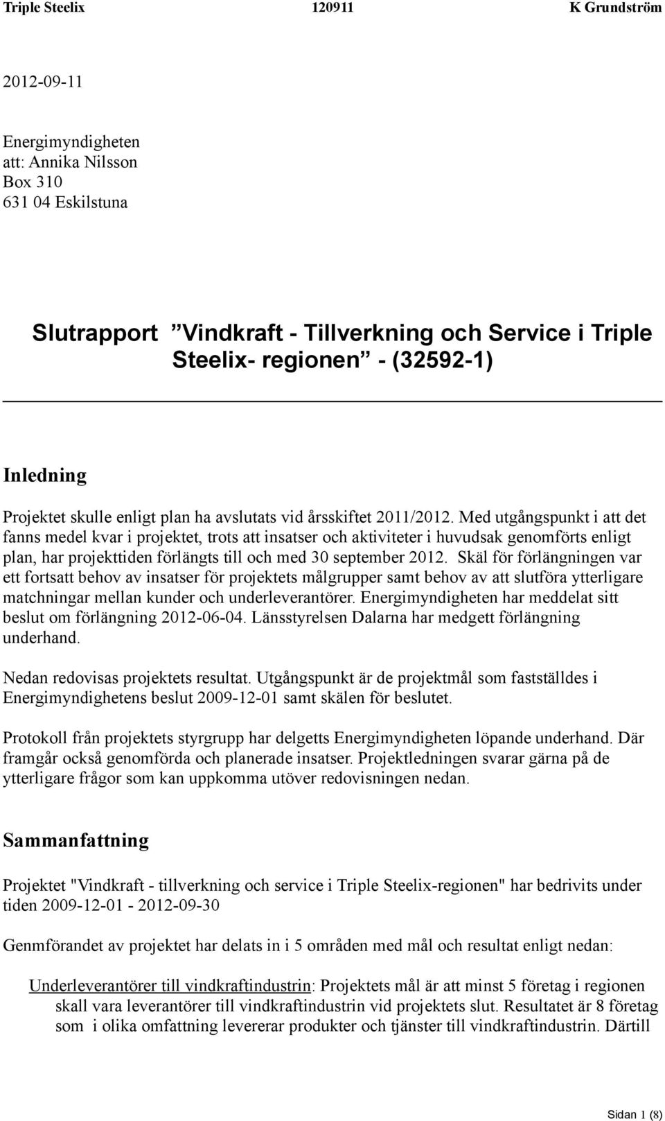 Med utgångspunkt i att det fanns medel kvar i projektet, trots att insatser och aktiviteter i huvudsak genomförts enligt plan, har projekttiden förlängts till och med 30 september 2012.