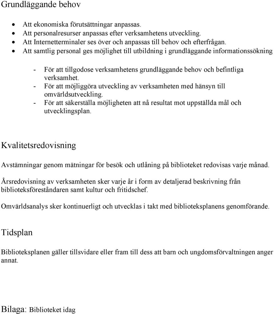 - För att möjliggöra utveckling av verksamheten med hänsyn till omvärldsutveckling. - För att säkerställa möjligheten att nå resultat mot uppställda mål och utvecklingsplan.