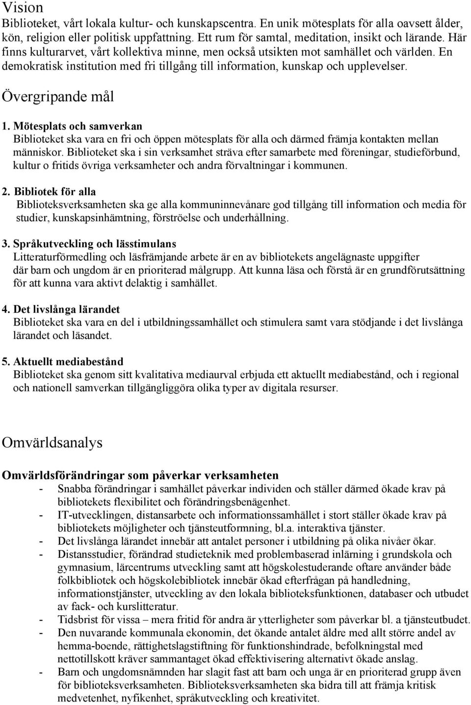 Mötesplats och samverkan Biblioteket ska vara en fri och öppen mötesplats för alla och därmed främja kontakten mellan människor.