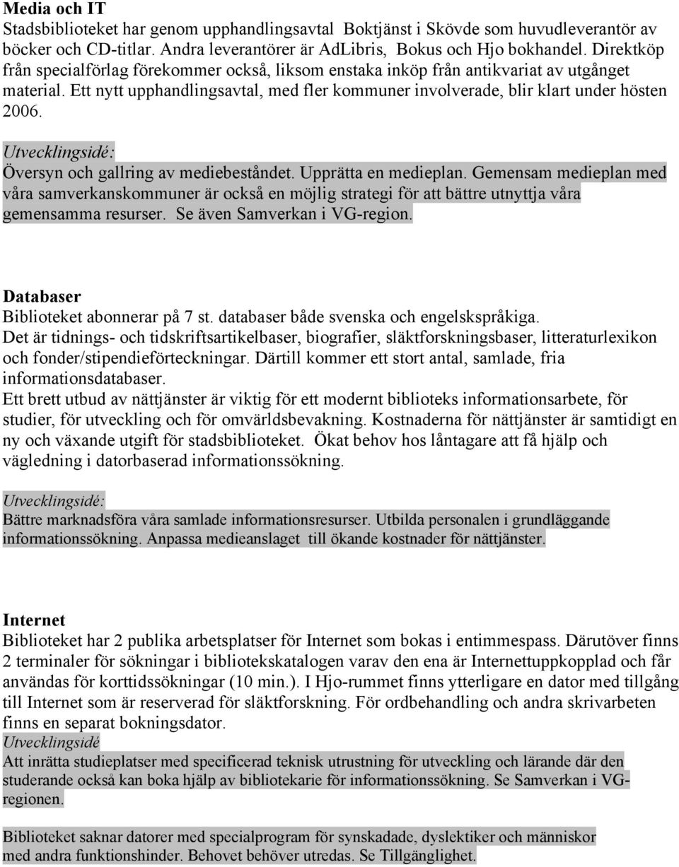 Översyn och gallring av mediebeståndet. Upprätta en medieplan. Gemensam medieplan med våra samverkanskommuner är också en möjlig strategi för att bättre utnyttja våra gemensamma resurser.