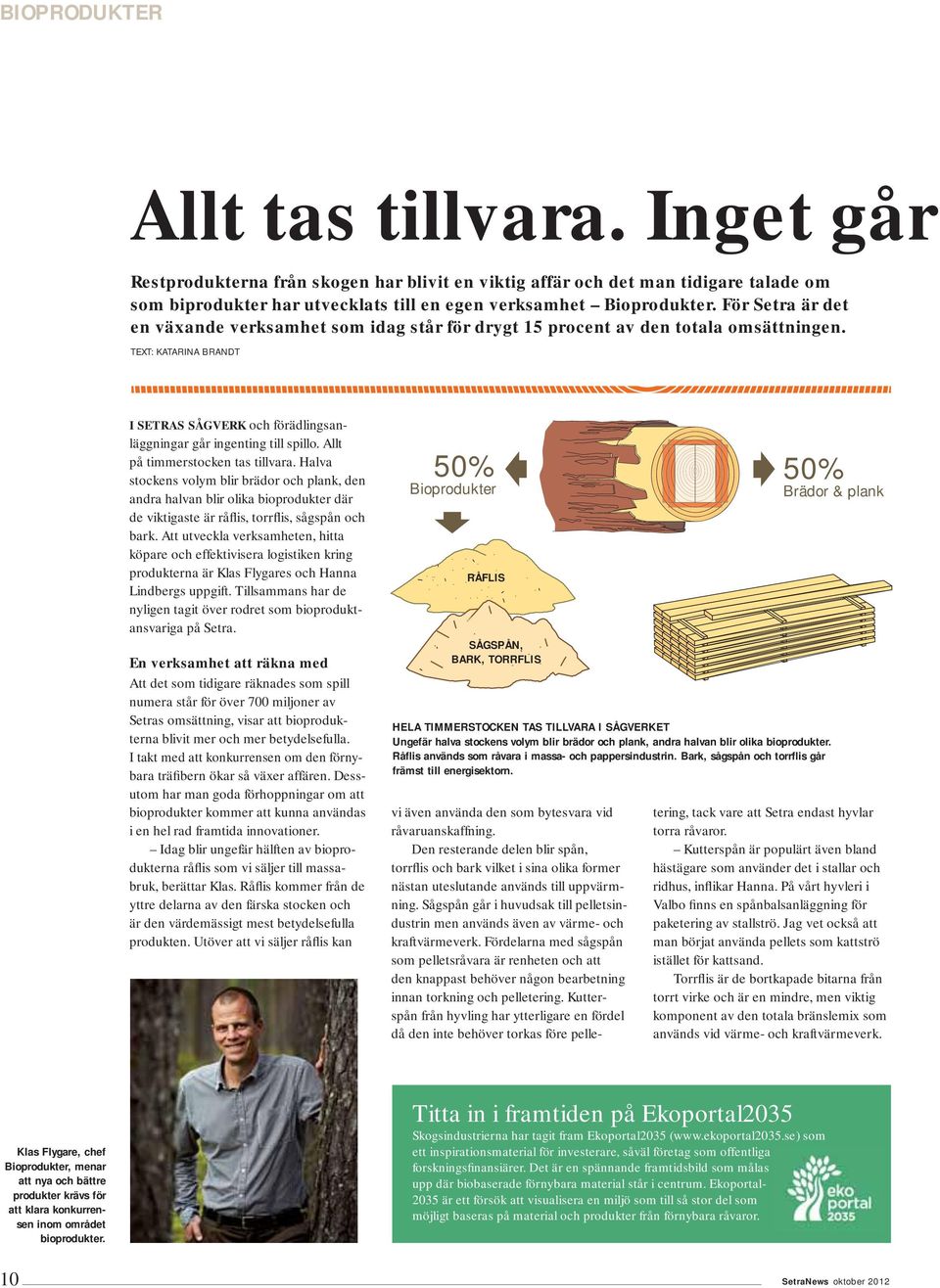 Allt på timmerstocken tas tillvara. Halva stockens volym blir brädor och plank, den andra halvan blir olika bioprodukter där de viktigaste är råflis, torrflis, sågspån och bark.