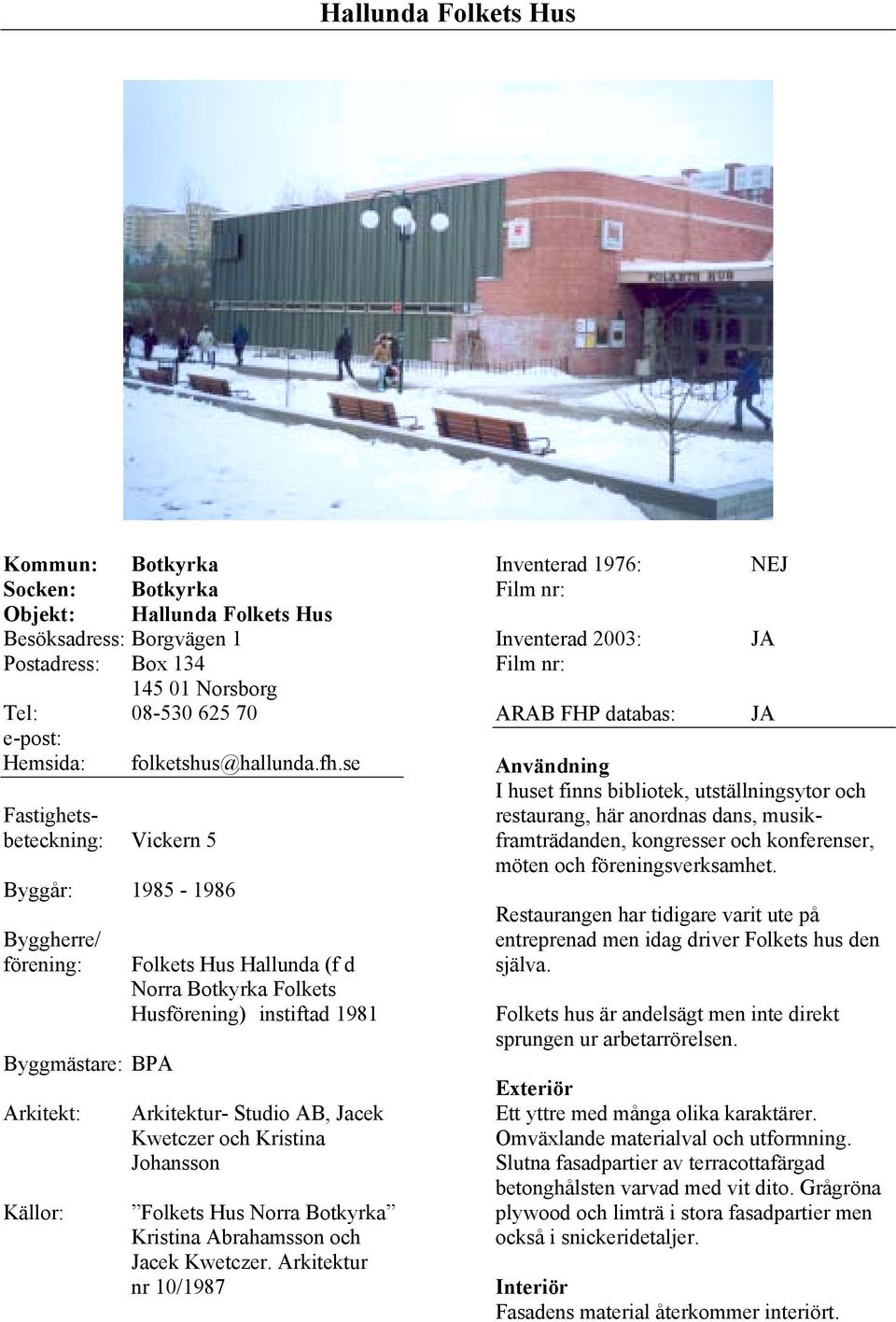 se Folkets Hus Hallunda (f d Norra Botkyrka Folkets Husförening) instiftad 1981 Arkitektur- Studio AB, Jacek Kwetczer och Kristina Johansson Folkets Hus Norra Botkyrka Kristina Abrahamsson och Jacek