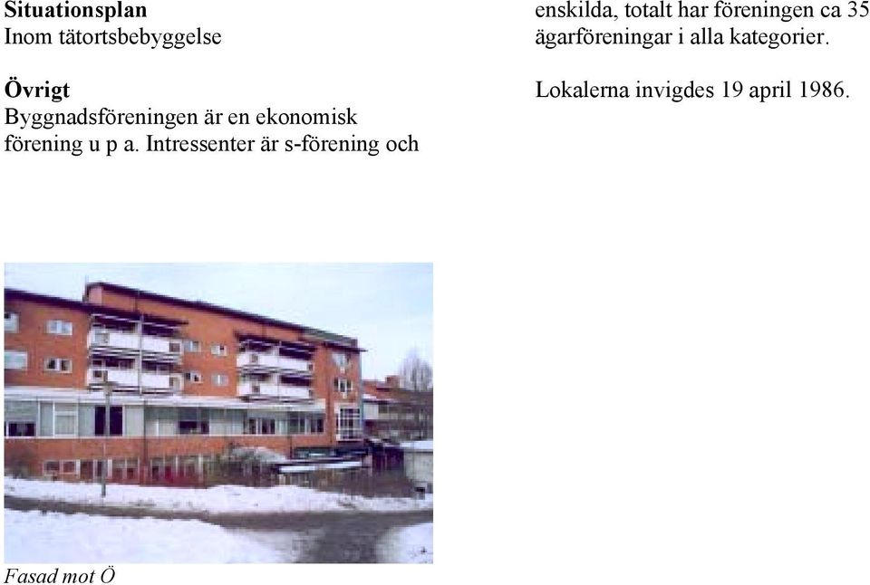 Intressenter är s-förening och enskilda, totalt har