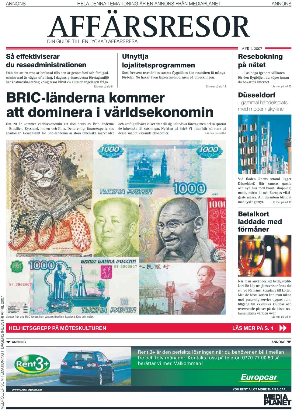 Läs mer på sid 5 Om 20 år kommer världsekonomin att domineras av Bric-länderna Brasilien, Ryssland, Indien och Kina. Detta enligt finansexperternas spådomar.