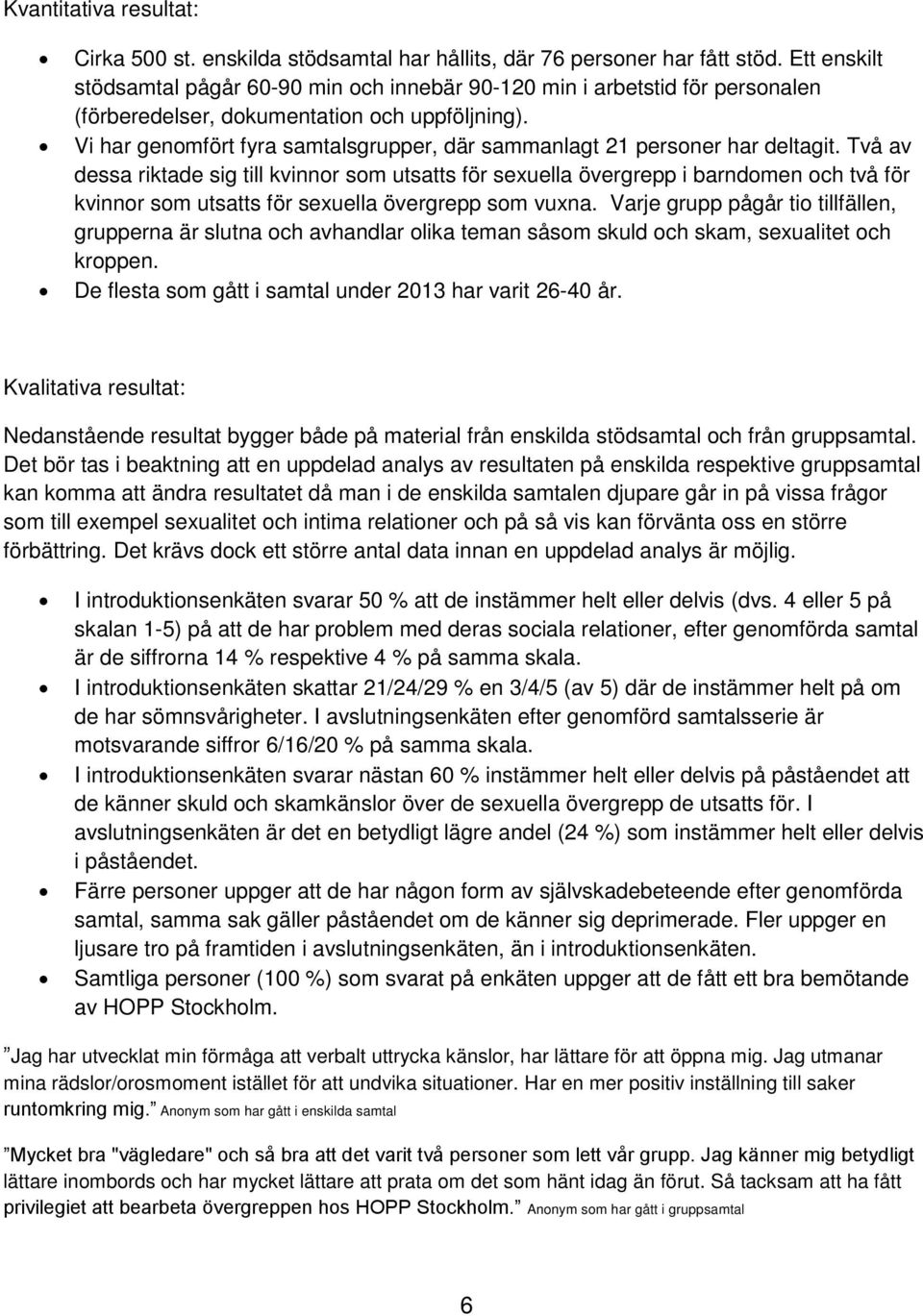 Vi har genomfört fyra samtalsgrupper, där sammanlagt 21 personer har deltagit.