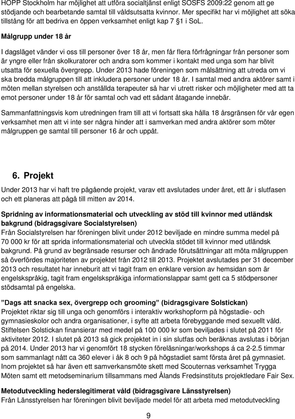 Målgrupp under 18 år I dagsläget vänder vi oss till personer över 18 år, men får flera förfrågningar från personer som är yngre eller från skolkuratorer och andra som kommer i kontakt med unga som