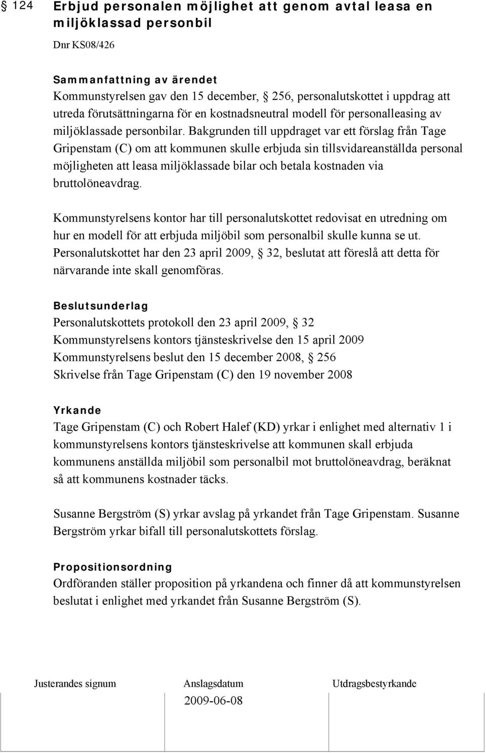 Bakgrunden till uppdraget var ett förslag från Tage Gripenstam (C) om att kommunen skulle erbjuda sin tillsvidareanställda personal möjligheten att leasa miljöklassade bilar och betala kostnaden via