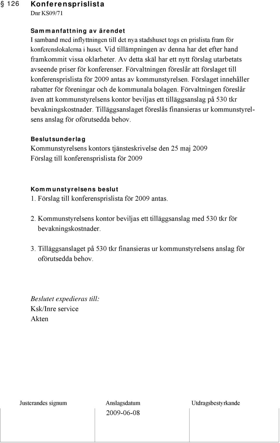 Förvaltningen föreslår att förslaget till konferensprislista för 2009 antas av kommunstyrelsen. Förslaget innehåller rabatter för föreningar och de kommunala bolagen.